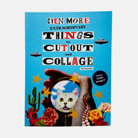 Even More Extraordinary Things to Cut Out and Collage