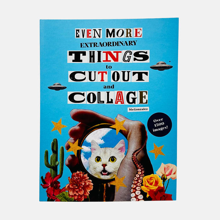 Even More Extraordinary Things to Cut Out and Collage